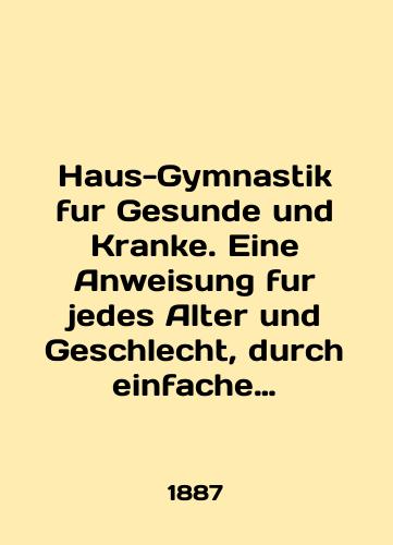Haus-Gymnastik fur Gesunde und Kranke. Eine Anweisung fur jedes Alter und Geschlecht, durch einfache Leibesubungen die Gesundheit zu erhalten und zu kraftigen sowie krankhafte Zustande zu beseitigen. Mit vielen Holzschnitten und einer Figurentafel./Haus-Gymnastik fur Gesunde und Kranke. Eine Anweisung fur jedes Alter und Geschlecht, durch einfache Leibesubungen die Gesundheit zu erhalten und zu kraftigen sowie krankhafte Zustande zu beseitigen. Mit vielen Holzschnitten und einer Figurentafel. In German - landofmagazines.com