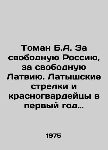 Toman B.A. Za svobodnuyu Rossiyu, za svobodnuyu Latviyu. Latyshskie strelki i krasnogvardeytsy v pervyy god sovetskoy vlasti./Toman B.A. For a Free Russia, for a Free Latvia. Latvian Riflemen and Red Guards in the First Year of Soviet Power. In Russian - landofmagazines.com
