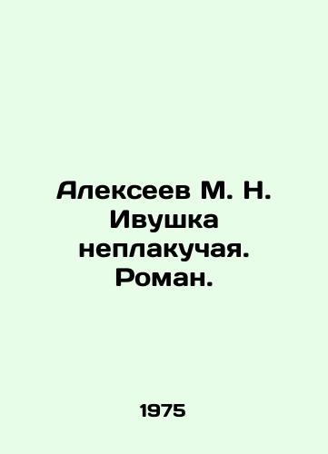 Alekseev M. N. Ivushka neplakuchaya. Roman./Alexeev M. N. Ivushka is not crying. Roman. In Russian - landofmagazines.com