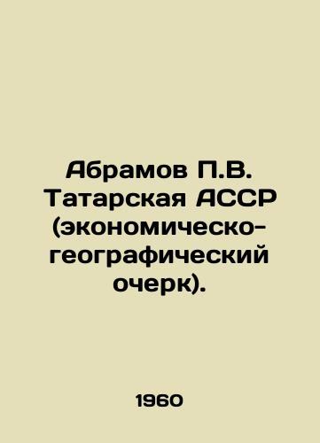 Abramov P.V. Tatarskaya ASSR (ekonomichesko-geograficheskiy ocherk)./Abramov P.V. Tatar ASSR (economic and geographic profile). In Russian - landofmagazines.com