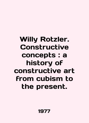 Willy Rotzler. Constructive concepts: a history of constructive art from cubism to the present./Willy Rotzler. Constructive concepts: a history of constructive art from cubism to the present. In English - landofmagazines.com