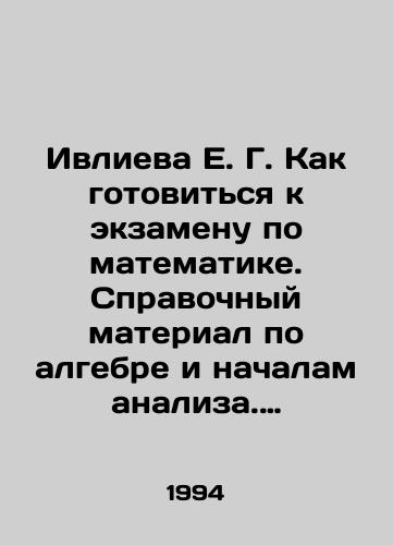 Ivlieva E. G. Kak gotovitsya k ekzamenu po matematike. Spravochnyy material po algebre i nachalam analiza. Sistema zadaniy dlya samokontrolya./E. G. Ivlieva How to prepare for an examination in mathematics. Reference material on algebra and the basics of analysis. A system of tasks for self-control. In Russian - landofmagazines.com