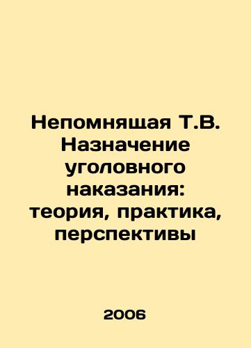 Nepomnyashchaya T.V. Naznachenie ugolovnogo nakazaniya: teoriya, praktika, perspektivy/Remembering T.V. The imposition of criminal punishment: theory, practice, prospects In Russian - landofmagazines.com