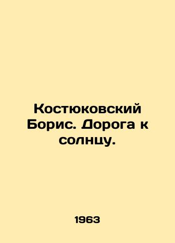 Kostyukovskiy Boris. Doroga k solntsu./Boris Kostyukovsky. Road to the sun. In Russian - landofmagazines.com