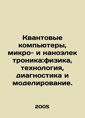 Kvantovye kompyutery, mikro- i nanoelektronika:fizika, tekhnologiya, diagnostika i modelirovanie./Quantum computers, micro- and nanoelectronics: physics, technology, diagnostics, and simulation. In Russian - landofmagazines.com