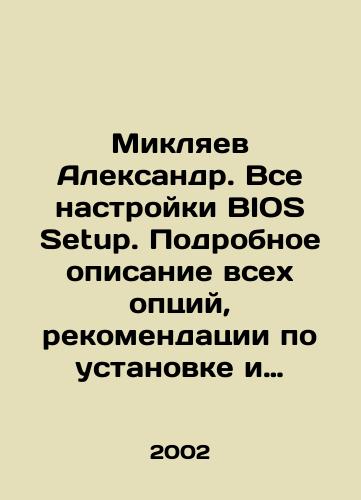 Miklyaev Aleksandr. Vse nastroyki BIOS Setup. Podrobnoe opisanie vsekh optsiy, rekomendatsii po ustanovke i optimizatsii parametrov./Miklyaev Alexander. All BIOS Setup settings. Detailed description of all options, recommendations for installation and optimization of parameters. In Russian - landofmagazines.com