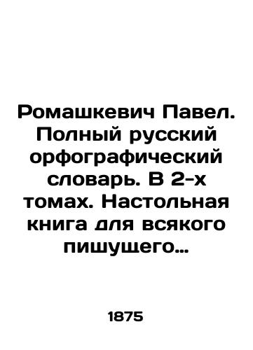 Romashkevich Pavel. Polnyy russkiy orfograficheskiy slovar. V 2-kh tomakh. Nastolnaya kniga dlya vsyakogo pishushchego po-russki./Pavel Romashkevich. Complete Russian spelling dictionary. In 2 volumes. A desktop book for anyone writing in Russian. In Russian - landofmagazines.com