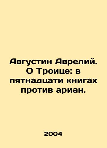 Avgustin Avreliy. O Troitse: v pyatnadtsati knigakh protiv arian./Augustine Aurelius. On the Trinity: in the fifteen books against the Arians. In Russian - landofmagazines.com