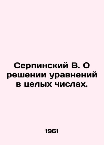 Serpinskiy V. O reshenii uravneniy v tselykh chislakh./Serpinsky B. On solving the equations in integers. In Russian - landofmagazines.com