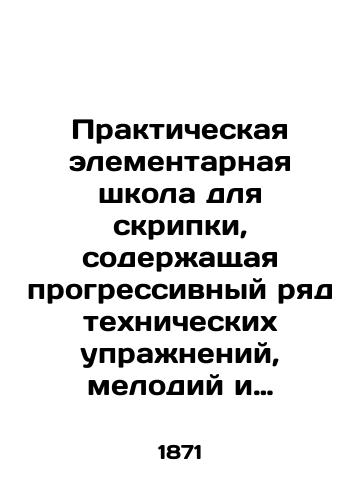 Prakticheskaya elementarnaya shkola dlya skripki, soderzhashchaya progressivnyy ryad tekhnicheskikh uprazhneniy, melodiy i t.p., vzyatykh iz bolee izvestnykh shkol/Practical elementary violin school, containing a progressive range of technical exercises, melodies, etc., taken from better-known schools In Russian - landofmagazines.com