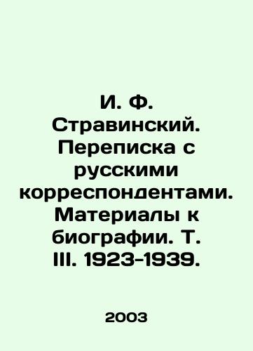 I. F. Stravinskiy. Perepiska s russkimi korrespondentami. Materialy k biografii. T. III. 1923-1939./I. F. Stravinsky. Correspondence with Russian correspondents. Materials for a biography. Vol. III. 1923-1939. In Russian - landofmagazines.com