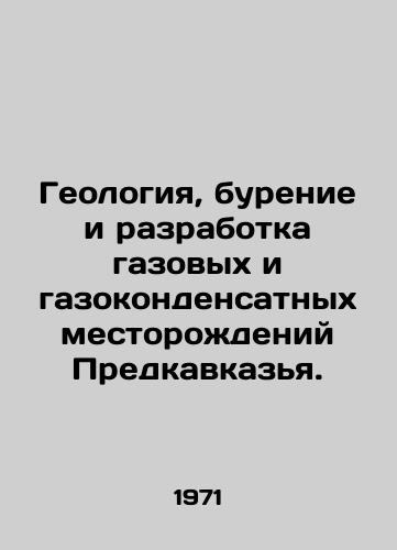 Geologiya, burenie i razrabotka gazovykh i gazokondensatnykh mestorozhdeniy Predkavkazya./Geology, drilling and development of gas and gas condensate fields in the Caucasus. In Russian - landofmagazines.com