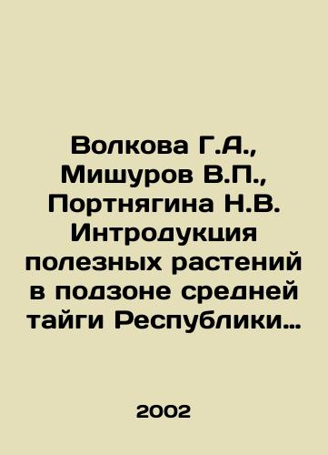 Volkova G.A.,  Mishurov V.P.,  Portnyagina N.V. Introduktsiya poleznykh rasteniy v podzone sredney taygi Respubliki Komi (Itogi raboty Botanicheskogo sada za 50 let). Tom II./Volkova G.A.,  Mishurov V.P.,  Portnyagina N.V. Introduction of useful plants in the subzone of the middle taiga of the Republic of Komi (Results of the Botanical Garden for 50 years). Volume II. In Russian - landofmagazines.com