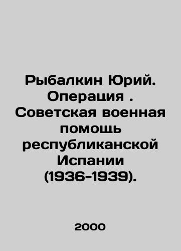 Rybalkin Yuriy. Operatsiya. Sovetskaya voennaya pomoshch respublikanskoy Ispanii (1936-1939)./Yuri Rybalkin. Operation. Soviet Military Aid to Republican Spain (1936-1939). In Russian - landofmagazines.com