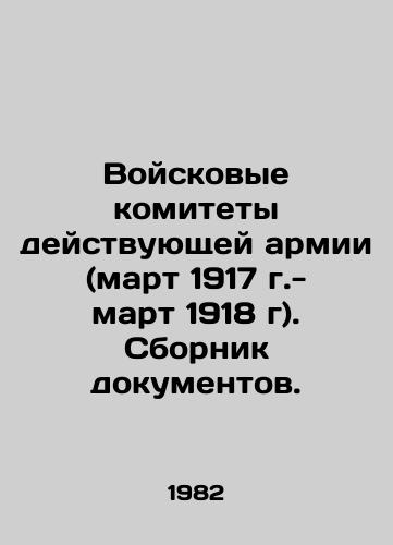 Voyskovye komitety deystvuyushchey armii (mart 1917 g.- mart 1918 g). Sbornik dokumentov./Military Committees of the Active Army (March 1917-March 1918) In Russian - landofmagazines.com