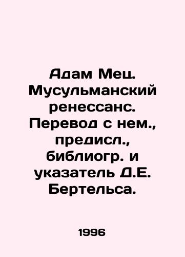 Adam Mets. Musulmanskiy renessans. Perevod s nem.,  predisl.,  bibliogr. i ukazatel D.E. Bertelsa./Adam Metz. Muslim Renaissance. Translated from it, preface, bibliography and index by D.E. Bertels. In Russian - landofmagazines.com