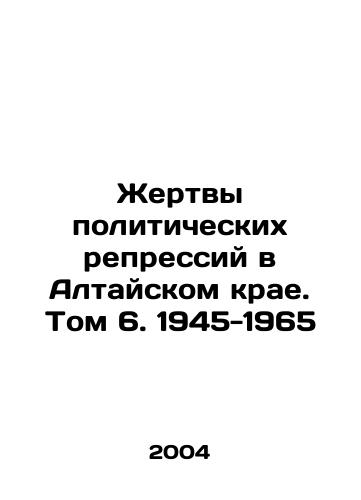 Zhertvy politicheskikh repressiy v Altayskom krae. Tom 6. 1945-1965/Victims of Political Repression in the Altai Krai. Volume 6, 1945-1965 In Russian - landofmagazines.com