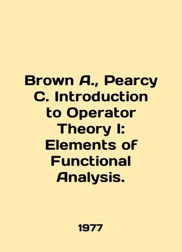 Brown A.,  Pearcy C. Introduction to Operator Theory I: Elements of Functional Analysis./Brown A.,  Pearcy C. Introduction to Operator Theory I: Elements of Functional Analysis. In English - landofmagazines.com