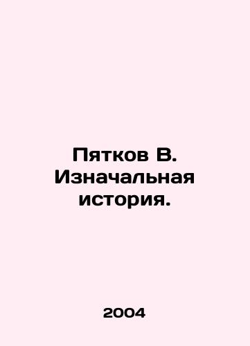 Pyatkov V. Iznachalnaya istoriya./Piatkov B. The original story. In Russian - landofmagazines.com