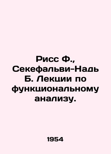Riss F., Sekefalvi-Nad B. Lektsii po funktsionalnomu analizu./Riss F., Szekefalvi-Nagy B. Lectures on functional analysis. In Russian - landofmagazines.com