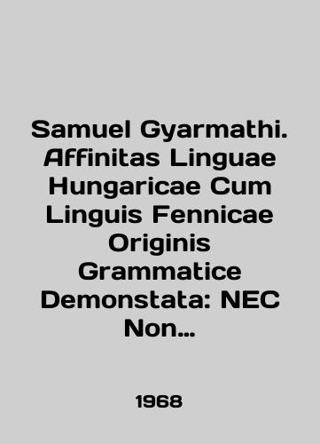Samuel Gyarmathi. Affinitas Linguae Hungaricae Cum Linguis Fennicae Originis Grammatice Demonstata: NEC Non Vocabularia Dialectorum Tataricarum Et Slavicarum Cum Hungar./Samuel Gyarmathi. Affinitas Linguae Hungaricae Cum Linguis Fennicae Originis Grammar Demonstata: NEC Non Vocabularia Dialectorum Tataricarum Et Slavicarum Cum Hungar. In Latin - landofmagazines.com