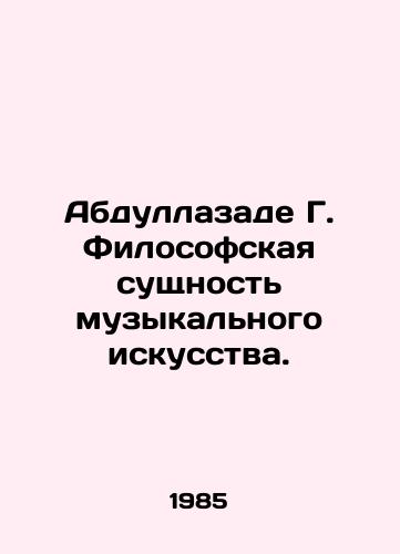Abdullazade G. Filosofskaya sushchnost muzykalnogo iskusstva./Abdullazadeh G. The Philosophical Essence of Music. In Russian - landofmagazines.com