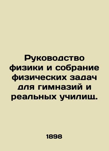 Rukovodstvo fiziki i sobranie fizicheskikh zadach dlya gimnaziy i realnykh uchilishch./A manual of physics and a collection of physical tasks for gymnasiums and real schools. In Russian - landofmagazines.com