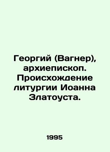 Georgiy (Vagner), arkhiepiskop. Proiskhozhdenie liturgii Ioanna Zlatousta./George (Wagner), Archbishop. Origin of the Liturgy of John Chrysostom. In Russian - landofmagazines.com