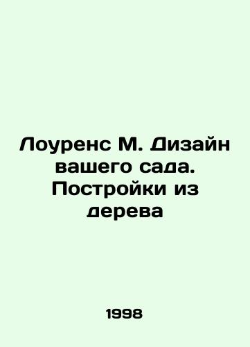 Lourens M. Dizayn vashego sada. Postroyki iz dereva/Lawrence M. Design your garden. Wooden buildings In Russian - landofmagazines.com