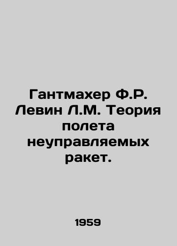 Gantmakher F.R. Levin L.M. Teoriya poleta neupravlyaemykh raket./Gantmacher F.R. Levin L.M. The Theory of Missile Flight. In Russian - landofmagazines.com