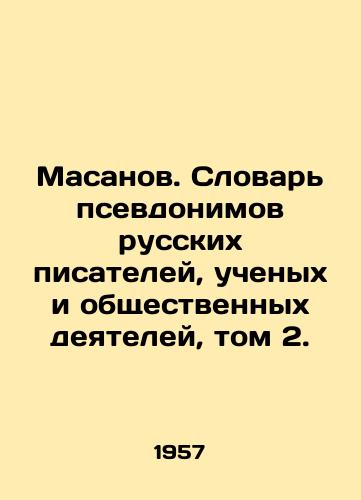 Masanov. Slovar psevdonimov russkikh pisateley, uchenykh i obshchestvennykh deyateley, tom 2./Masanov. Dictionary of Pseudonyms of Russian Writers, Scientists, and Public Officials, Volume 2. In Russian - landofmagazines.com
