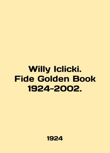 Willy Iclicki. Fide Golden Book 1924-2002./Willy Iclicki. Fide Golden Book 1924-2002. In English - landofmagazines.com