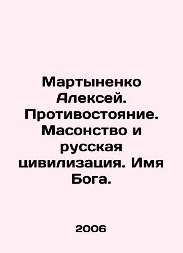 Martynenko Aleksey. Protivostoyanie. Masonstvo i russkaya tsivilizatsiya. Imya Boga./Alexey Martynenko. Confrontation. Freemasonry and Russian Civilization. Name of God. In Russian - landofmagazines.com