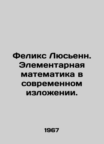 Feliks Lyusenn. Elementarnaya matematika v sovremennom izlozhenii./Félix Lucienne. Elementary mathematics in its modern form. In Russian - landofmagazines.com
