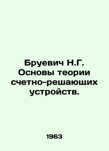 Bruevich N.G. Osnovy teorii schetno-reshayushchikh ustroystv./N.G. Bruevich Basics of the theory of calculating and deciding devices. In Russian - landofmagazines.com