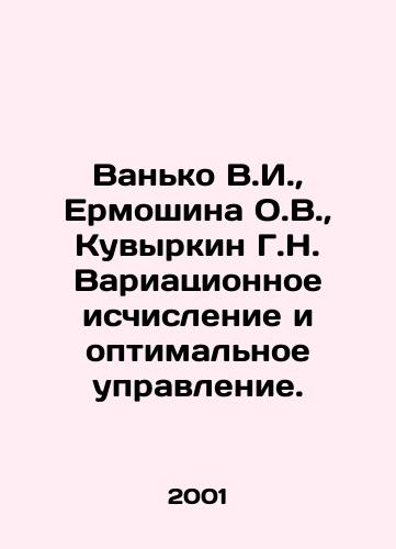 Vanko V.I.,  Ermoshina O.V.,  Kuvyrkin G.N. Variatsionnoe ischislenie i optimalnoe upravlenie./Vanko V.I.,  Ermoshina O.V.,  Kuvyrkin G.N. Variational Calculation and Optimal Control. In Russian - landofmagazines.com