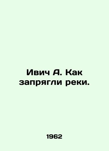 Ivich A. Kak zapryagli reki./Ivic A. How the rivers were harnessed. In Russian - landofmagazines.com
