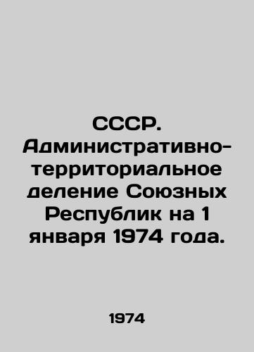 SSSR. Administrativno-territorialnoe delenie Soyuznykh Respublik na 1 yanvarya 1974 goda./USSR. Administrative-territorial division of the Union Republics on January 1, 1974. In Russian - landofmagazines.com