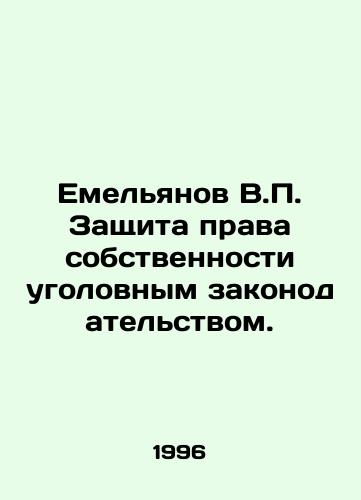 Emelyanov V.P. Zashchita prava sobstvennosti ugolovnym zakonodatelstvom./Emelyanov V.P. Protection of property rights by criminal legislation. In Russian - landofmagazines.com