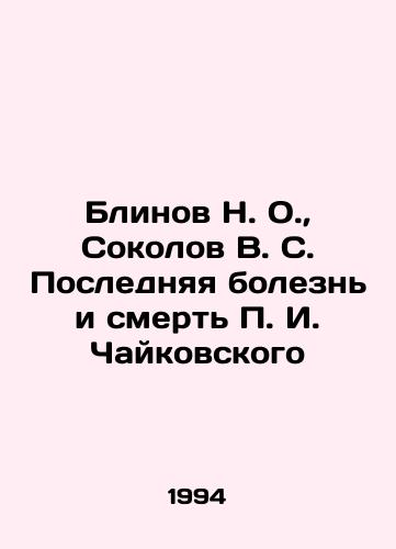 Blinov N. O.,  Sokolov V. S. Poslednyaya bolezn i smert P. I. Chaykovskogo/Blinov N. O.,  Sokolov V. S. The Last Illness and Death of P. I. Tchaikovsky In Russian - landofmagazines.com