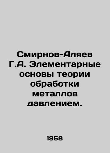 Smirnov-Alyaev G.A. Elementarnye osnovy teorii obrabotki metallov davleniem./Smirnov-Alyaev G.A. Elementary foundations of the theory of metal processing by pressure. In Russian - landofmagazines.com