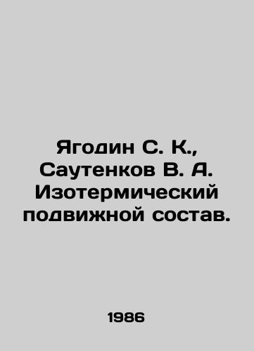 Yagodin S. K.,  Sautenkov V. A. Izotermicheskiy podvizhnoy sostav./agodin S. K.,  Sautenkov V. A. Insulated rolling stock In Russian - landofmagazines.com