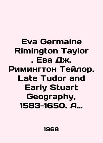 Eva Germaine Rimington Taylor. Eva Dzh. Rimington Teylor. Late Tudor and Early Stuart Geography, 1583-1650. A Sequel to Tudor Geography, 1485-1583. Geografiya pozdnikh Tyudorov i rannikh Styuartov, 1583-1650. Prodolzhenie «Geografii Tyudorov», 1485-1583./Eva Germaine Rimington Taylor. Eva J. Rimington Taylor. Late Tudor and Early Stuart Geography, 1583-1650. A Sequel to Tudor Geography, 1485-1583 In English - landofmagazines.com
