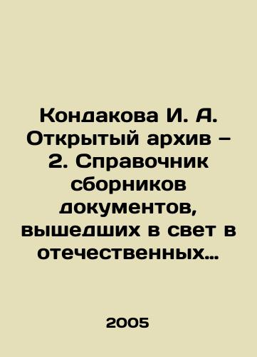 Kondakova I. A. Otkrytyy arkhiv — 2. Spravochnik sbornikov dokumentov, vyshedshikh v svet v otechestvennykh izdatelstvakh v 1917—2000 gg./I. A. Kondakova Open Archive # 2. Directory of collections of documents published in domestic publishing houses in 1917-2000 In Russian - landofmagazines.com