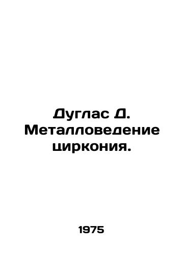 Duglas D. Metallovedenie tsirkoniya./Douglas D. Metallurgy of Zirconium. In Russian - landofmagazines.com