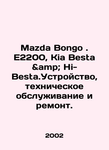Mazda Bongo. E2200, Kia Besta & Hi-Besta.Ustroystvo, tekhnicheskoe obsluzhivanie i remont./Mazda Bongo. E2200, Kia Besta Hi-Besta.Device, maintenance and repair. In Russian - landofmagazines.com