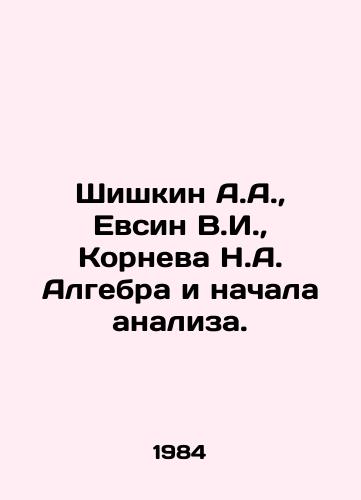 Shishkin A.A., Evsin V.I., Korneva N.A. Algebra i nachala analiza./Shishkin A.A., Evsin V.I., Korneva N.A. Algebra and the beginning of the analysis. In Russian - landofmagazines.com