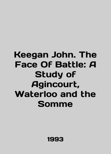Keegan John. The Face Of Battle: A Study of Agincourt, Waterloo and the Somme/Keegan John. The Face Of Battle: A Study of Agincourt, Waterloo and the Somme In English - landofmagazines.com