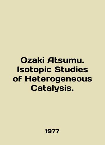 Ozaki Atsumu. Isotopic Studies of Heterogeneous Catalysis./Ozaki Atsumu. Isotopic Studies of Heterogeneous Catalysis. In English - landofmagazines.com