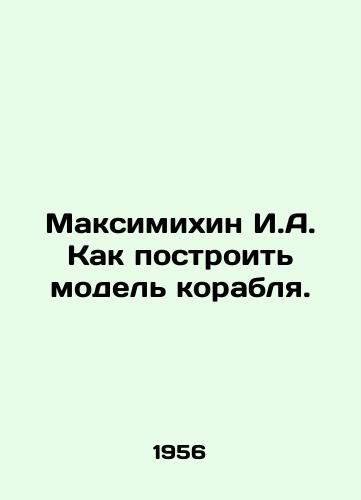 Maksimikhin I.A. Kak postroit model korablya./Maximikhin I.A. How to build a model of a ship. In Russian - landofmagazines.com